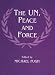The UN, Peace and Force (Cass Series on Peacekeeping)