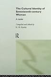 The Cultural Identity of Seventeenth Century Woman: A Reader by Routledge