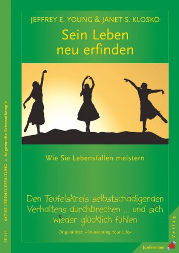 Sein Leben neu erfinden: Wie Sie Lebensfallen meistern. Den Teufelskreis selbstschädigenden Verhaltens durchbrechen ... Und sich wieder glücklich fühlen by Jeffrey E. YoungJanet S. Klosko