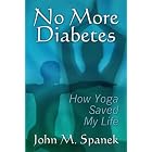 No More Diabetes: How Yoga Saved My LIfe by John M. Spanek