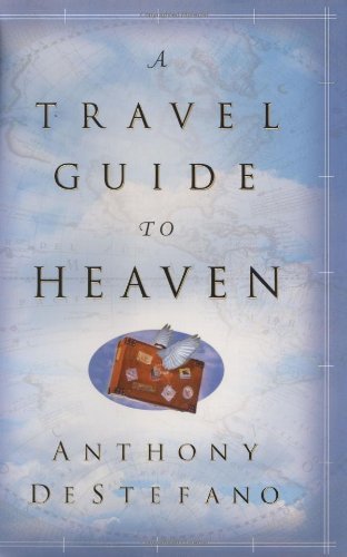 By Anthony DeStefano A Travel Guide to Heaven (1st Edition)