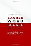 Sacred Word, Broken Word: Biblical Authority and the Dark Side of Scripture
