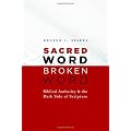 Sacred Word Broken Word: Biblical Authority and the Dark Side of Scripture