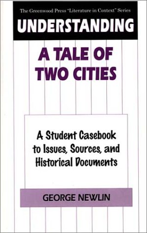 Understanding A Tale of Two Cities: A Student Casebook to Issues, Sources, and Historical Documents (The Greenwood Press Literature in Context Series)