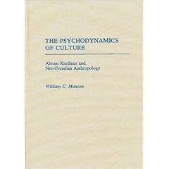 The Psychodynamics of Culture: Abram Kardiner and Neo-Freudian Anthropology (Contribution to the Study of Anthropology)