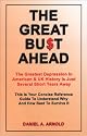 The Great Bust Ahead: The Greatest Depression in American and UK History is Just Several Short Years Away. This is your Concise Reference Guide to Understanding Why and How Best to Survive It