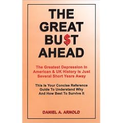The Great Bust Ahead: The Greatest Depression in American and UK History is Just Several Short Years Away. This is your Concise Reference Guide to Understanding Why and How Best to Survive It