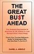 The Great Bust Ahead: The Greatest Depression in American and UK History is Just Several Short Years Away. This is your Concise Reference Guide to Understanding Why and How Best to Survive It