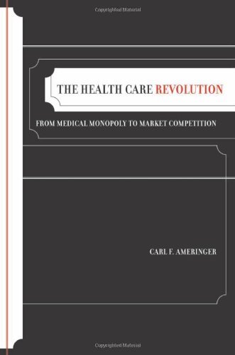 The Health Care Revolution: From Medical Monopoly to Market Competition (California/Milbank Books on Health and the Public)