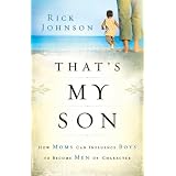 That's My Son: How Moms Can Influence Boys to Become Men of Character