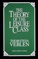 The Theory of the Leisure Class: An Economic Study of Institutions (Great Minds Series)