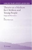 Theatre as a Medium for Children and Young People: Images and Observations (Landscapes: the Arts, Aesthetics, and Education)