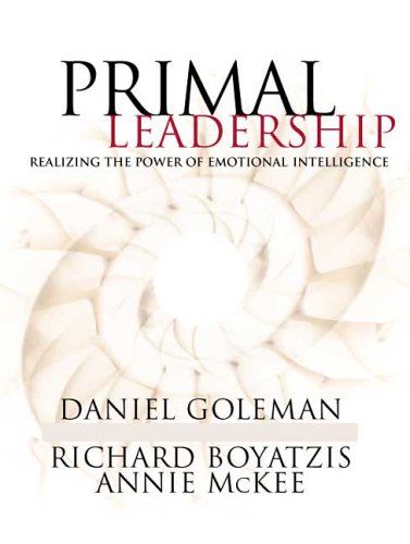 Primal Leadership: Realizing the Power of Emotional Intelligence