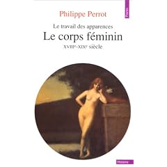Le corps f�minin : XVIIIe et XlXe si�cles, le travail des apparences