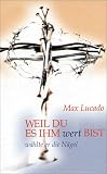 Weil du es ihm wert bist w�hlte er die N�gel - Max Lucado