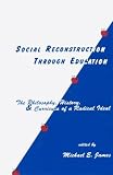 Social Reconstruction Through Education: The Philosophy, History, and Curricula of a Radical Idea (Contemporary Studies in Social and Policy Issues in Education: The David C. Anchin Center Series)