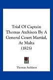 Trial Of Captain Thomas Atchison By A General Court Martial, At Malta (1825)