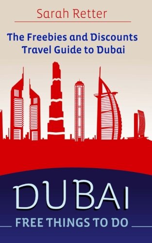 Dubai: Free Things to Do: The freebies and discounts travel guide to Dubai. (Freebies and Discounts Travel Guides)
