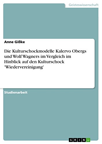 Die Kulturschockmodelle Kalervo Obergs und Wolf Wagners im Vergleich im Hinblick auf den Kulturschock 'Wiedervereinigung' (German Edition)
