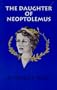 The Daughter of Neoptolemus : A Biography of Olympias, the Mother of Alexander the Great