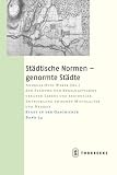 St&auml;dtische Normen - genormte St&auml;dte: Zur Planung und Regelhaftigkeit urbanen Lebens und regionaler Entwicklung zwischen Mittelalter und Neuzeit - 