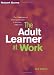 The Adult Learner at Work: A Comprehensive Guide to the Context, Psychology and Methods of Learning for the Workplace