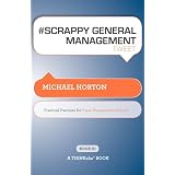#SCRAPPYGENERALMANAGEMENTtweetBook01:PracticalPracticesforGreatManagementResults