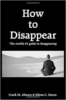 How to Disappear: The Worlds #1 Guide to Disappearing: Frank M. Ahearn ...