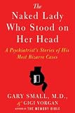 The Naked Lady Who Stood on Her Head: A Psychiatrist's Stories of His Most Bizarre Cases