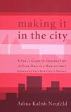 Making It in the City: A Girl's Guide to Starting Life on Your Own in a Ridiculously Expensive City You Can't Afford