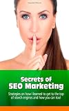 Secrets of SEO Marketing: Strategies on How I learned to Get to the Top of Search Engines and How You Can Too