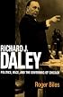 Richard J. Daley: Politics, Race, and the Governing of Chicago