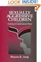 Sexually Aggressive Children: Coming To Understand Them