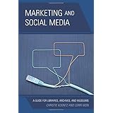 marketing and social media a guide for libraries archives and museums