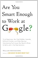 Are You Smart Enough to Work at Google?: Trick Questions, Zen-like Riddles, Insanely Difficult Puzzles, and Other Devious Interviewing Techniques You ... Know to Get a Job Anywhere in the New Economy