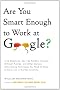Are You Smart Enough to Work at Google?: Trick Questions, Zen-Like Riddles, Insanely Difficult Puzzles, and Other Devious Interviewing Techniques You
