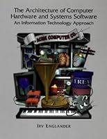 The Architecture of Computer Hardware and Systems Software : An Information Technology Approach