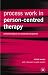 Process Work in Person-Centred Therapy: Phenomenological and Existential Perspectives