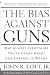 The Bias Against Guns: Why Almost Everything You Have Heard About Gun Control is Wrong