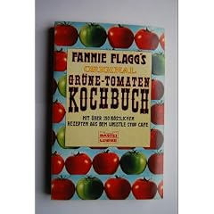 Fannie Flagg's Original Gr�ne- Tomaten Kochbuch. Mit �ber 150 k�stlichen Rezepten aus dem Whistle Stop Cafe