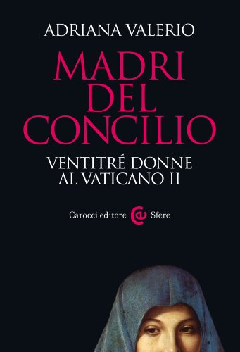 Madri del Concilio: Ventitré donne al Vaticano II (Le sfere) (Italian Edition)