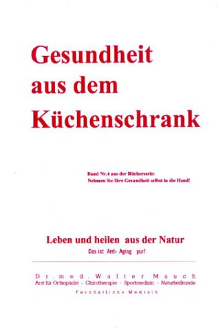 Books on Demand Gesundheit aus dem K&uuml;chenschrank: Leben und heilen aus Natur