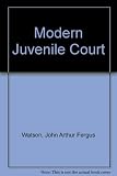The modern juvenile court for magistrates, social workers, police and others