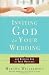 Inviting God to Your Wedding: and Keeping God in Your Marriage