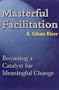 Masterful Facilitation: Becoming a Catalyst for Meaningful Change