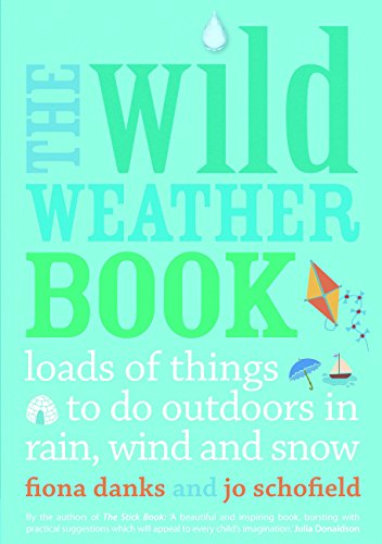 the wild weather book loads of things to do outdoors in rain wind and snow