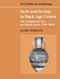 Style and Society in Dark Age Greece: The Changing Face of a Pre-literate Society, 1100-700 BC (New Studies in Archaeology)