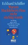 Warum Huckleberry Finn nicht s&uuml;chtig wurde - Anstiftung gegen Sucht und Selbstzerst&ouml;rung bei Kindern und Jugendlichen - Eckhard Schiffer
