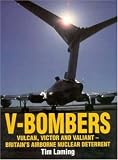 V-Bombers; Vulcan, Victor and Valiant; Britian s Airborn Nuclear Deterrent