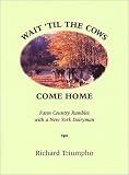 Wait 'til the Cows Come Home: Farm Country Rambles with a New York Dairyman